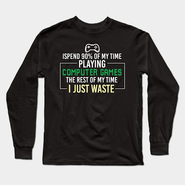 Funny Gamer Sayings, I Spend 90 Percent of My Time Playing Computer Games the Rest of My Time I Just Waste Long Sleeve T-Shirt by Justbeperfect